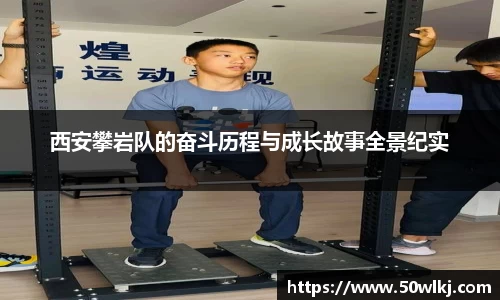 西安攀岩队的奋斗历程与成长故事全景纪实